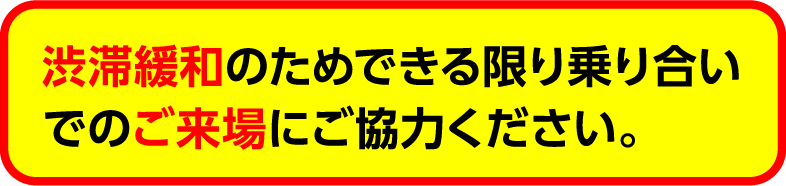 渋滞緩和のためできる限り乗り合いでのご来場にご協力ください。