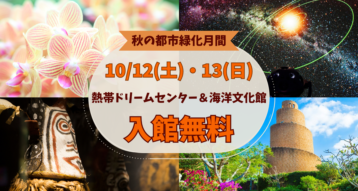 10/12(土)・13(日) 熱帯ドリームセンター＆海洋文化館　入館無料